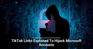 TikTok Links Exploited To Hijack Microsoft Accounts